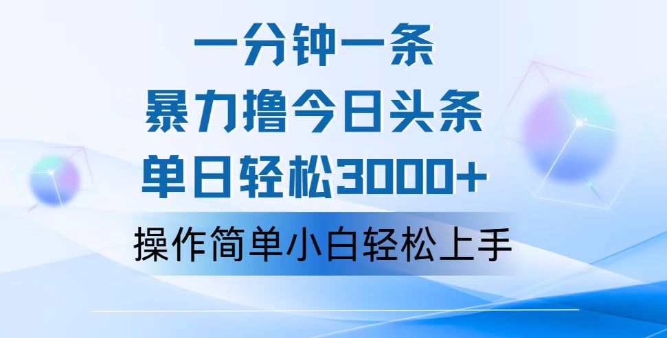 （12052期）一分钟一篇原创爆款文章，撸爆今日头条，轻松日入3000+，小白看完即可…