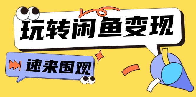 FY4684期-从0到1系统玩转闲鱼变现，教你核心选品思维，提升产品曝光及转化率（15节）