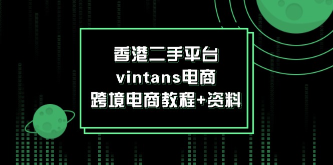 FY4091期-香港二手平台vintans电商，跨境电商教程+资料