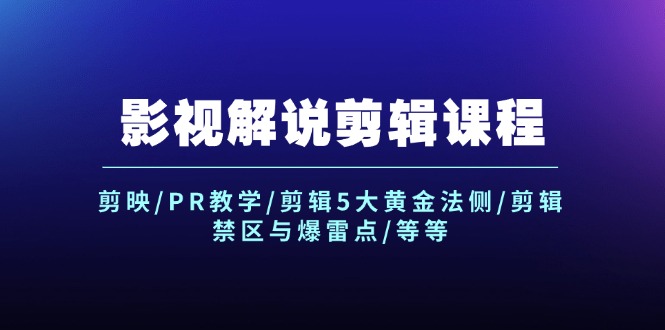 FY4727期-影视解说剪辑课程：剪映/PR教学/剪辑5大黄金法侧/剪辑禁区与爆雷点/等等