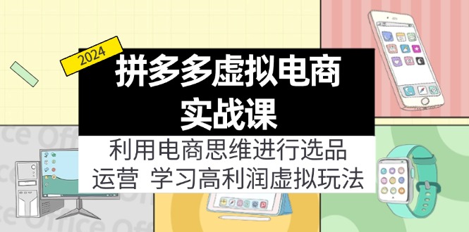 FY4688期-拼多多虚拟资源实战玩法：电商思维进行选品+运营，玩赚高利润虚拟产品！