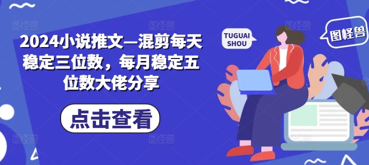 2024小说推文—混剪每天稳定三位数，每月稳定五位数大佬分享