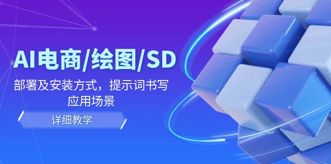 FY4143期-AI电商/绘图/SD/详细教程：部署及安装方式，提示词书写，应用场景