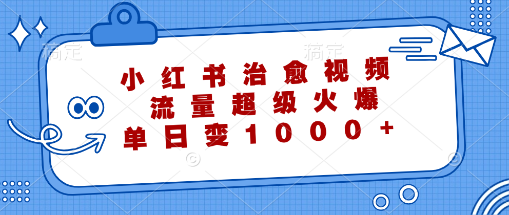 （12707期）小红书治愈视频，流量超级火爆，单日变现1000+