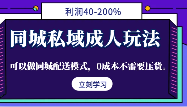 FY4302期-同城私域成人玩法，利润40-200%，可以做同城配送模式，0成本不需要压货。