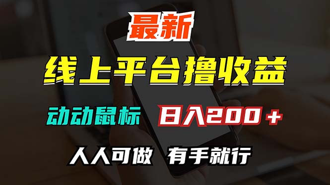 （12696期）最新线上平台撸金，动动鼠标，日入200＋！无门槛，有手就行