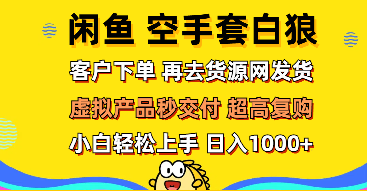 （12589期）闲鱼空手套白狼 客户下单 再去货源网发货 秒交付 高复购 轻松上手 日入…