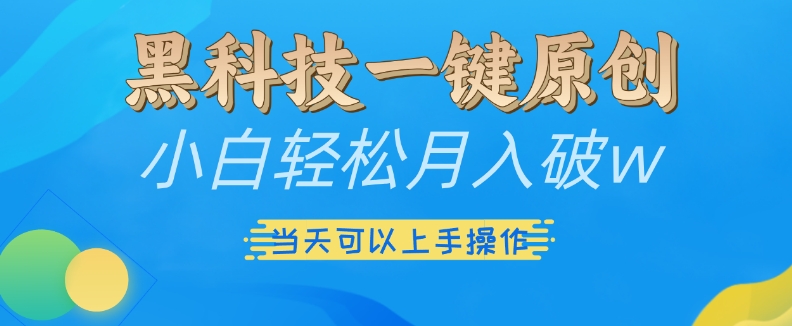 黑科技一键原创小白轻松月入破w，三当天可以上手操作