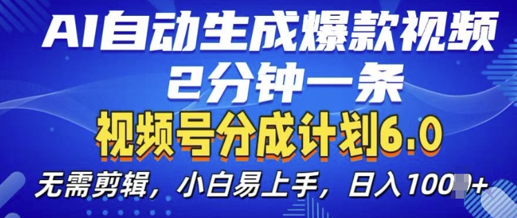 视频分成计划6.0，AI自动生成爆款视频，2分钟一条，小白易上手