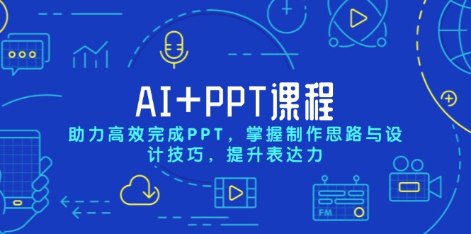 （13817期）AI+PPT课程，助力高效完成PPT，掌握制作思路与设计技巧，提升表达力