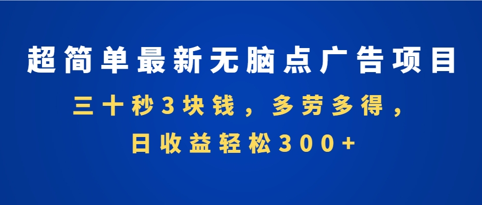 （13549期）超简单最新无脑点广告项目，三十秒3块钱，多劳多得，日收益轻松300+，…