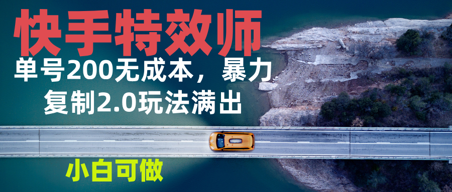 （13714期）快手特效师2.0，单号200收益0成本满出，小白可做