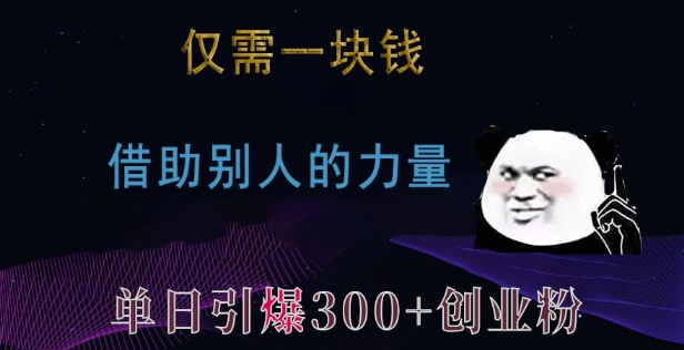 仅需一块钱，借助别人的力量，单日引爆300+创业粉、兼职粉