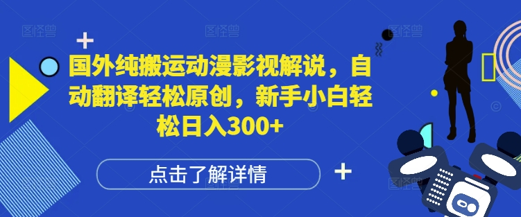 国外纯搬运动漫影视解说，自动翻译轻松原创，新手小白轻松日入300+