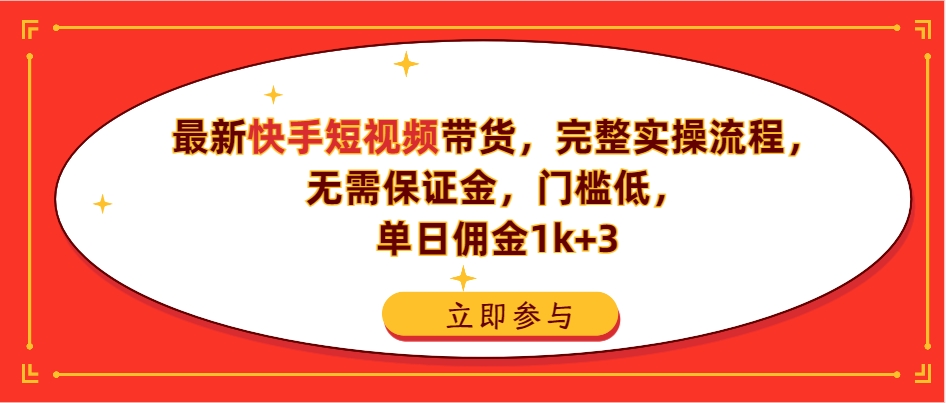 最新快手短视频带货完整实操流程，无需保证金，门槛低，单日佣金1k+