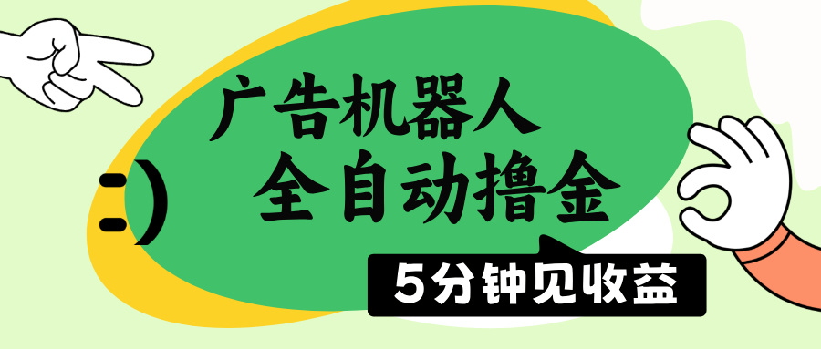 （14299期）广告机器人全自动撸金，5分钟见收益，无需人工，单机日入500+