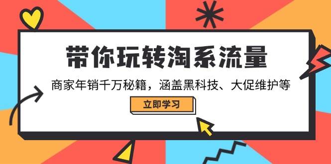 带你玩转淘系流量，商家年销千万秘籍，涵盖黑科技、大促维护等