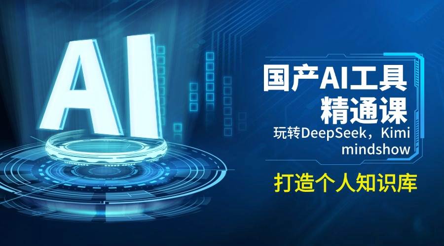 国产AI工具精通课，玩转DeepSeek，Kimi，mindshow，打造个人知识库