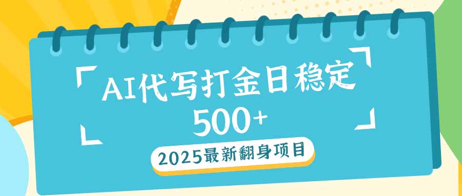 （14112期）2025最新AI打金代写日稳定500+：2025最新翻身项目