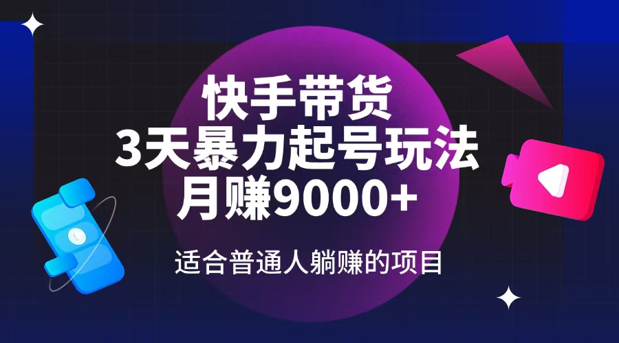 （14326期）快手带货，3天起号暴力玩法，月赚9000+，适合普通人躺赚的项目