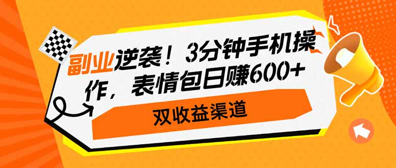 （14438期）副业逆袭！3分钟手机操作，表情包日赚600+，双收益渠道