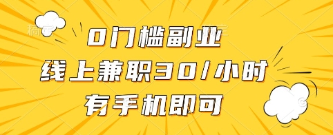 0门槛副业，线上兼职30一小时，有手机即可