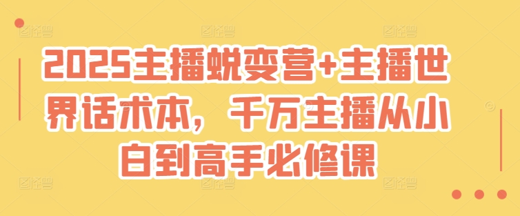 2025主播蜕变营+主播世界话术本，千万主播从小白到高手必修课