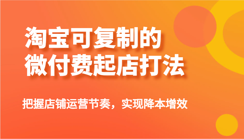 淘宝可复制的微付费起店打法，把握店铺运营节奏，实现降本增效！