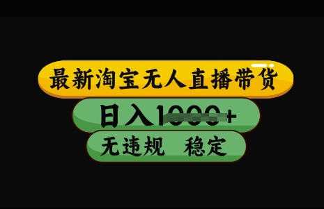 最新淘宝无人直播带货，日入几张，不违规不封号稳定，3月中旬研究的独家技术，操作简单