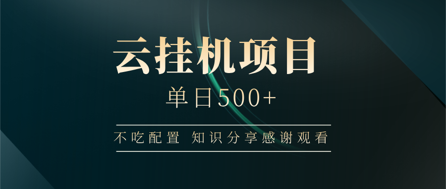 （14531期）云挂机项目单日500+ 不吃配置，知识分享感谢观看