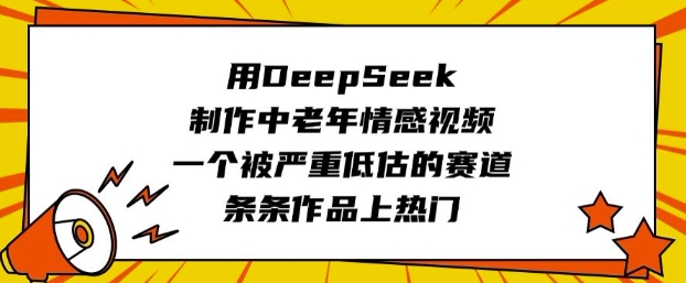 用DeepSeek制作中老年情感视频，一个被严重低估的赛道，条条作品上热门