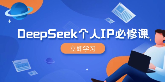 （14458期）DeepSeek个人IP必修课，打造IP、裂变粉丝，轻松放大营销能翻百倍