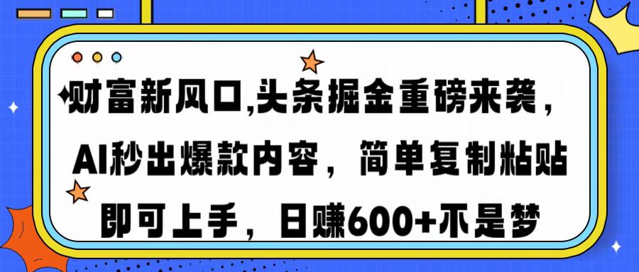 （14434期）财富新风口,头条掘金重磅来袭AI秒出爆款内容简单复制粘贴即可上手，日…