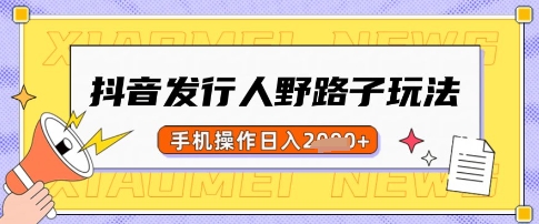 抖音发行人野路子玩法，一单利润50，手机操作一天多张