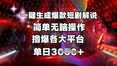 全网首发!一键生成爆款短剧解说，操作简单，撸爆各大平台，单日多张